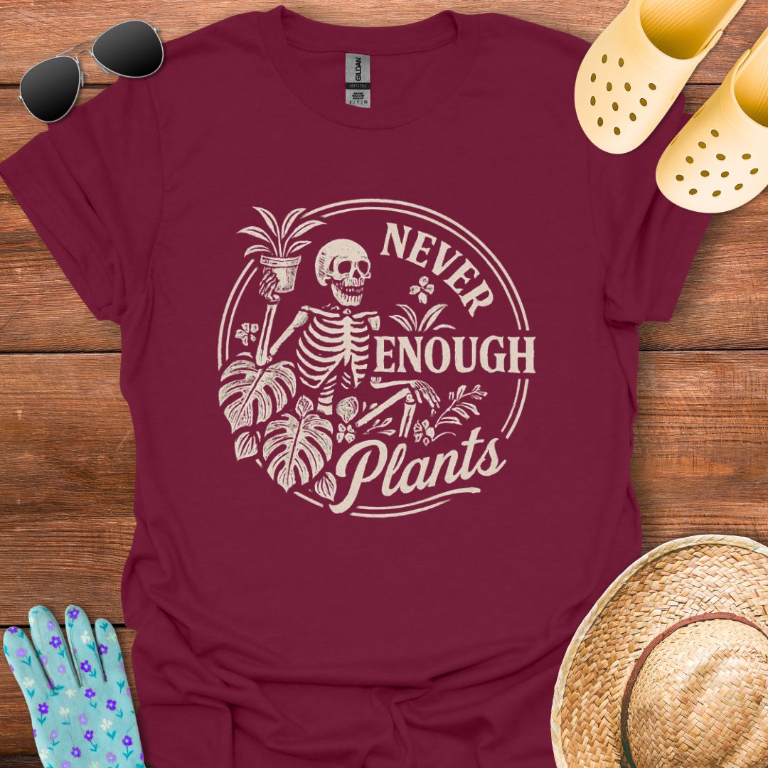 Never Enough Plants  T - Shirt