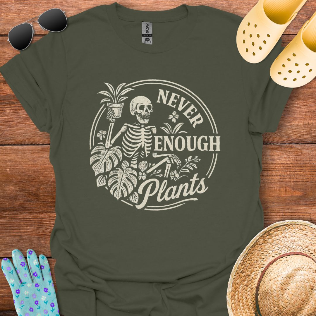 Never Enough Plants  T - Shirt