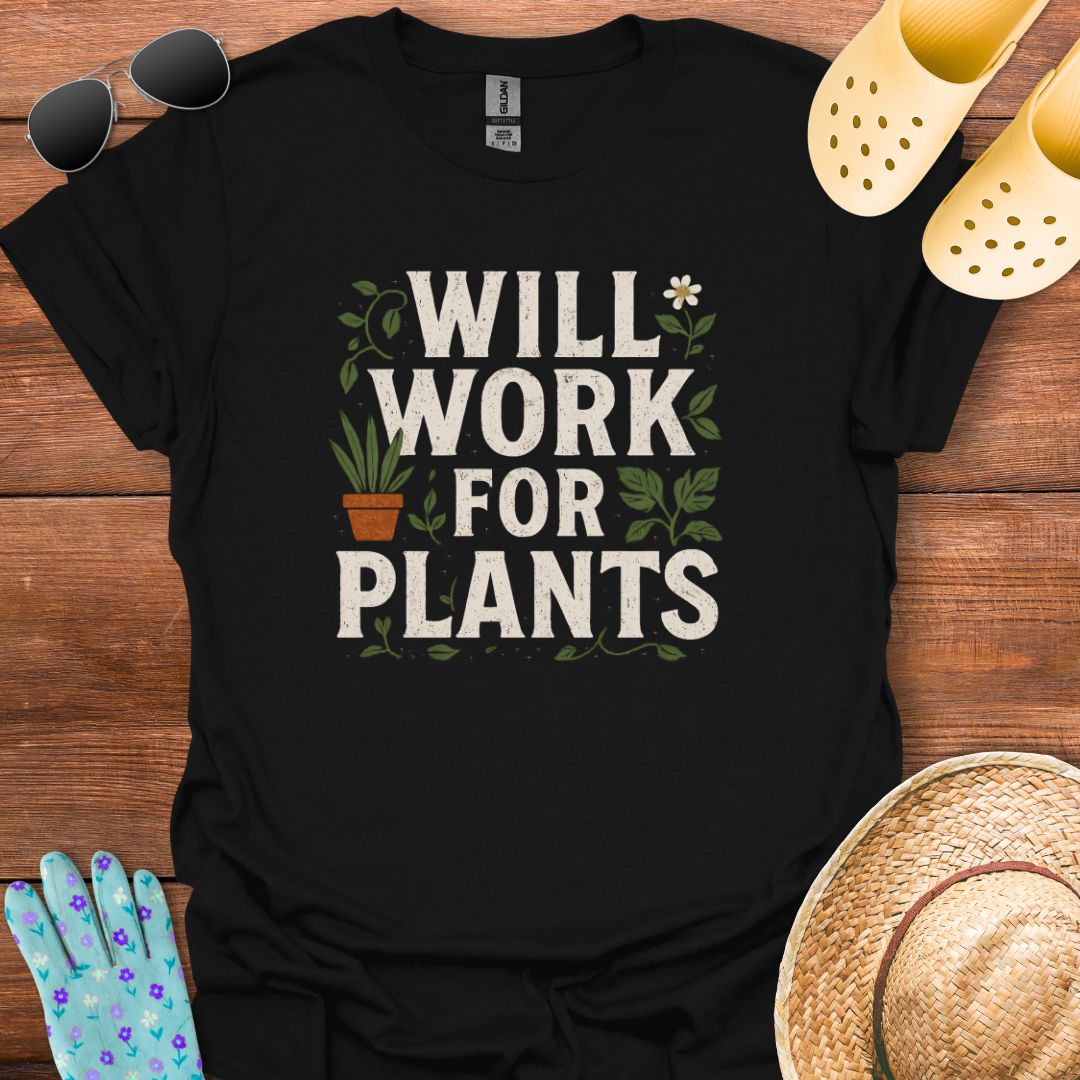 Will Work for Plants T - Shirt