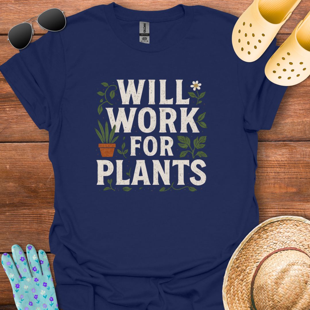 Will Work for Plants T - Shirt