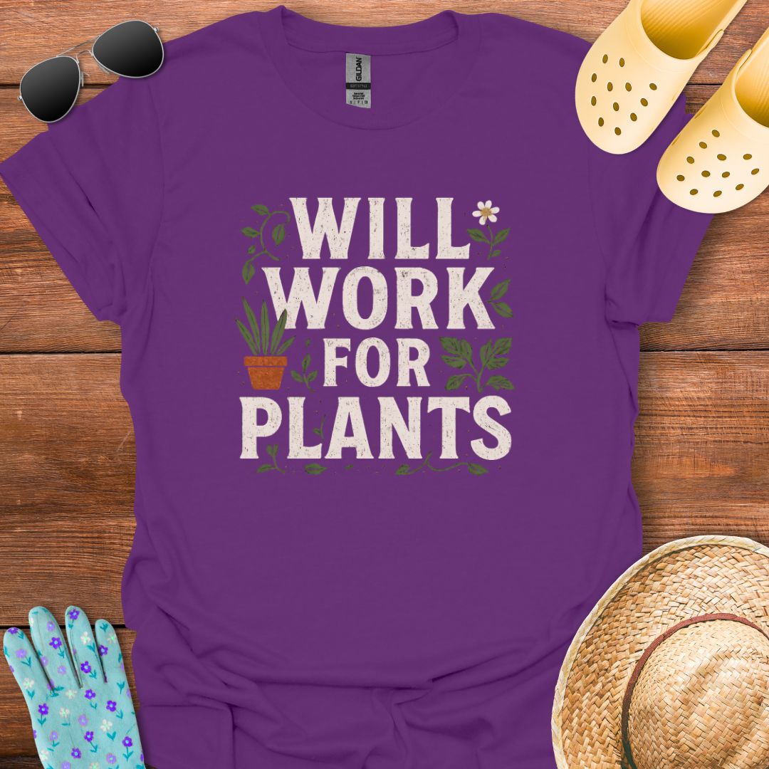 Will Work for Plants T - Shirt