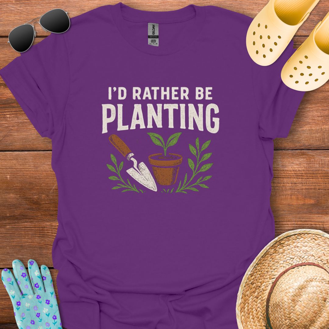 I'd Rather be Planting T - Shirt