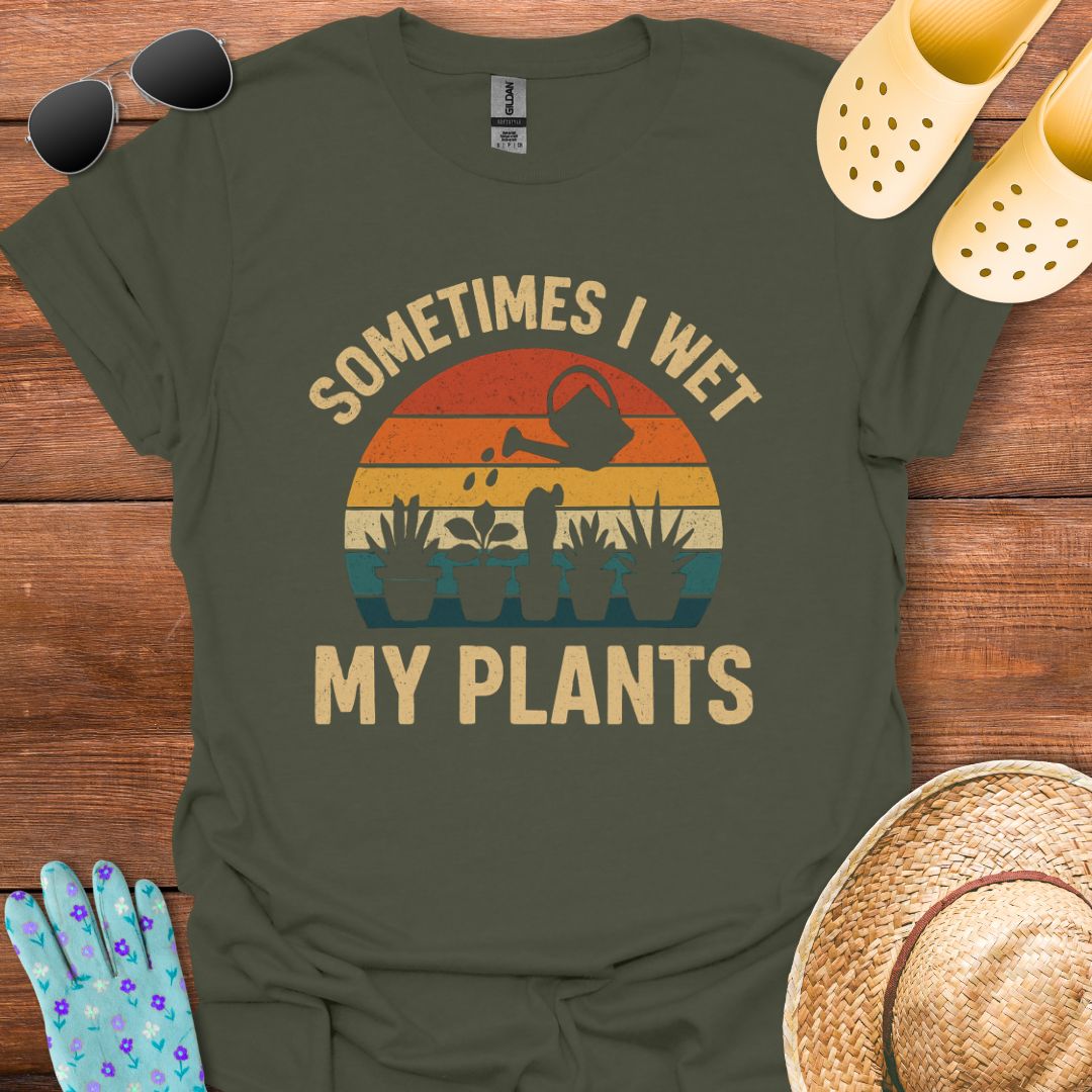 Sometimes i Wet my Plants T - Shirt