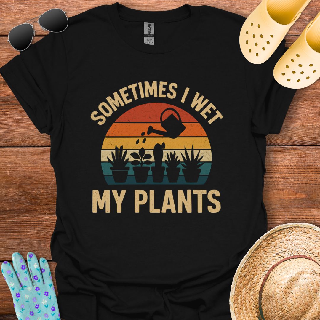 Sometimes i Wet my Plants T - Shirt