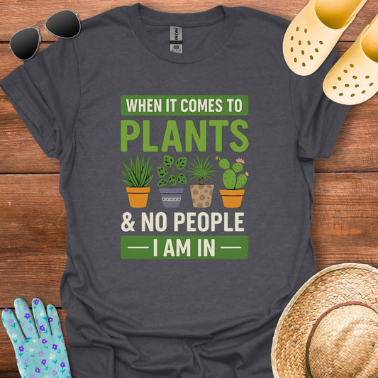 When it Comes to Plants T - Shirt