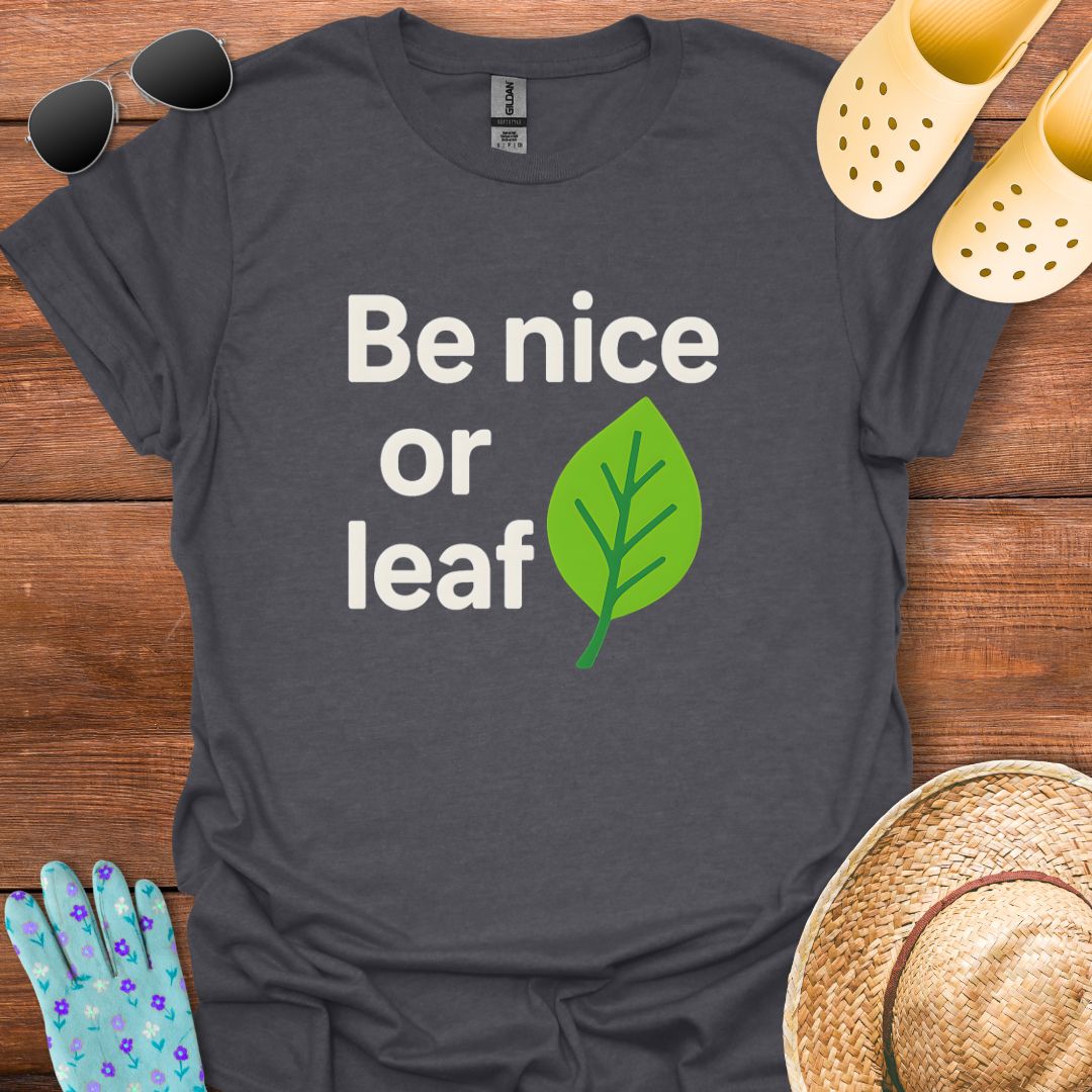 Be Nice or Leaf T - Shirt