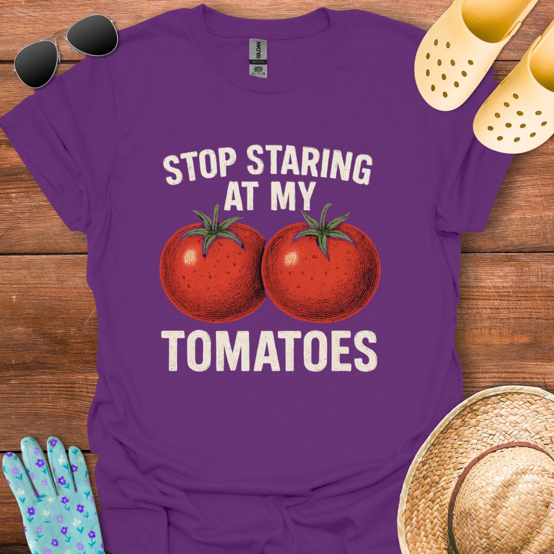 Stop Staring at My Tomatoes T - Shirt