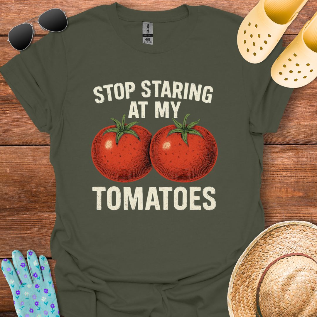 Stop Staring at My Tomatoes T - Shirt