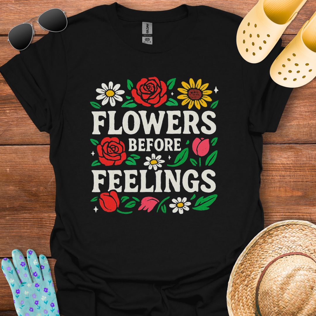 Flowers before Feelings T - Shirt