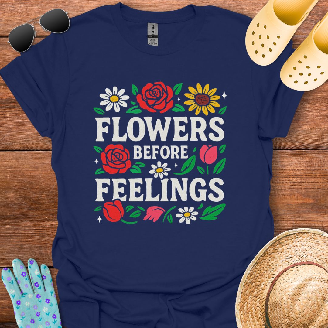 Flowers before Feelings T - Shirt