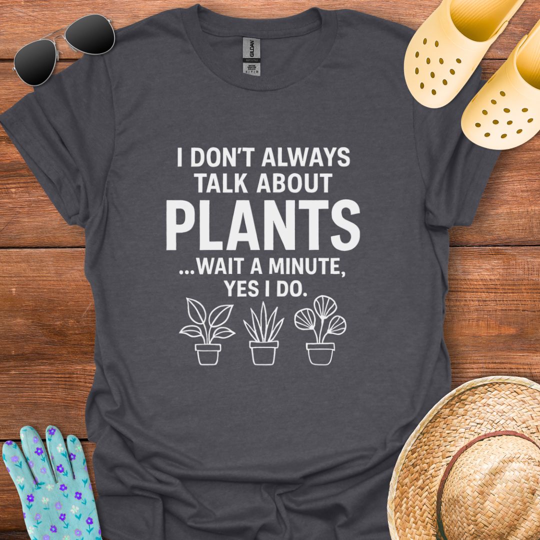I Don't always talk about Plants T - Shirt