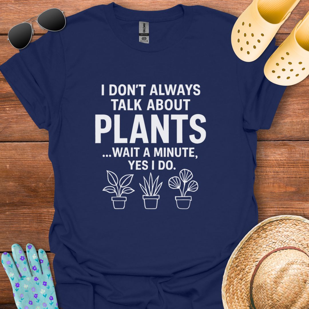 I Don't always talk about Plants T - Shirt