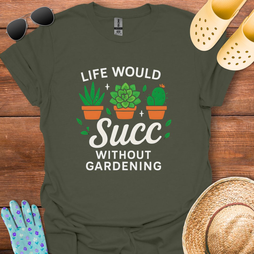Life would Succ without Gardening T - Shirt
