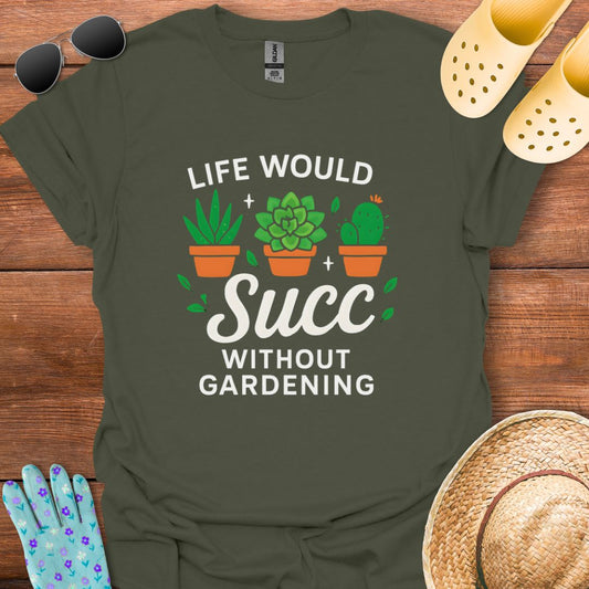 Life would Succ without Gardening T - Shirt
