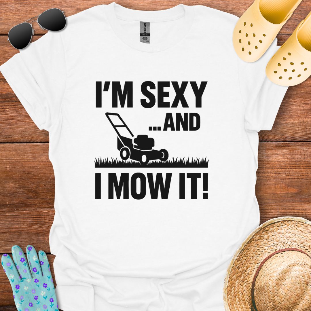 I'm Sexy an I Mow It T - Shirt
