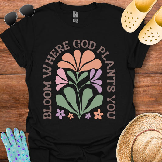 Bloom where God Plants You T - Shirt