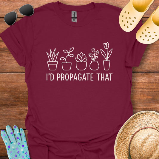 I'd Propagate That  T - Shirt