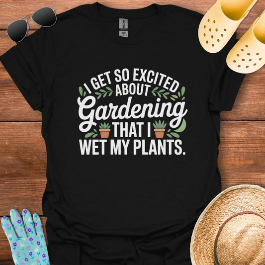 I get so Excited about Gardening  T - Shirt