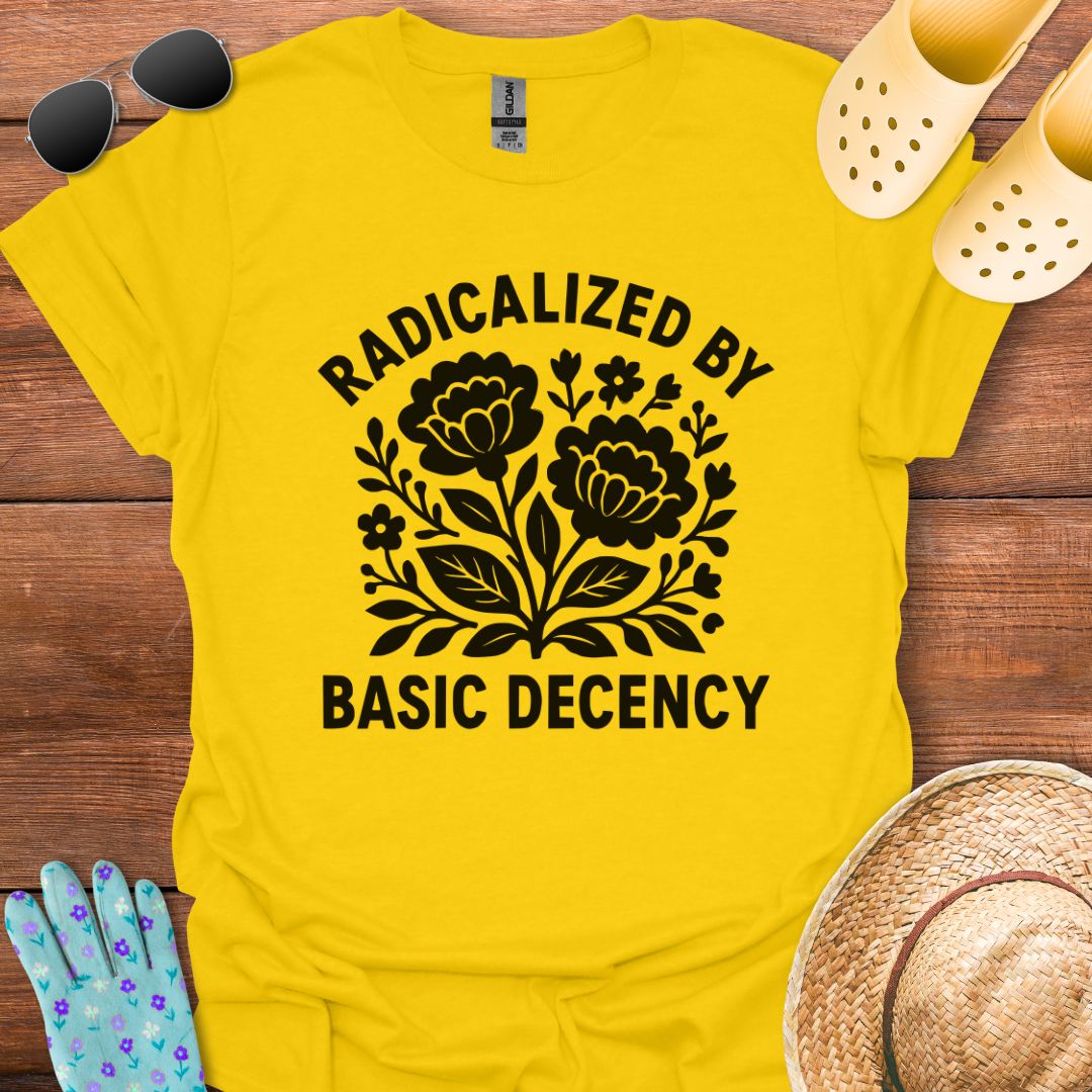 Radicalized by Basic Decency T - Shirt