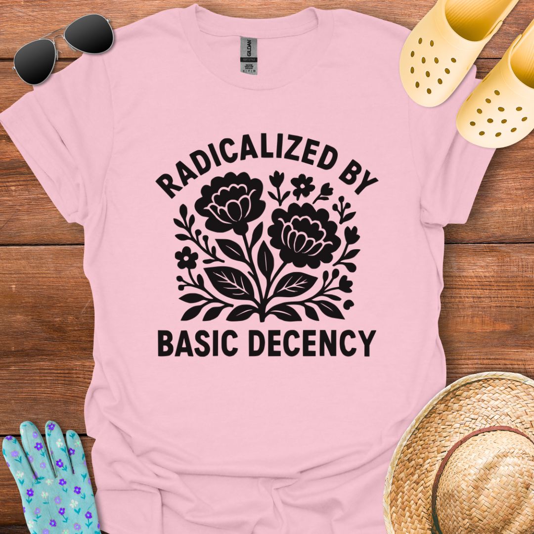 Radicalized by Basic Decency T - Shirt