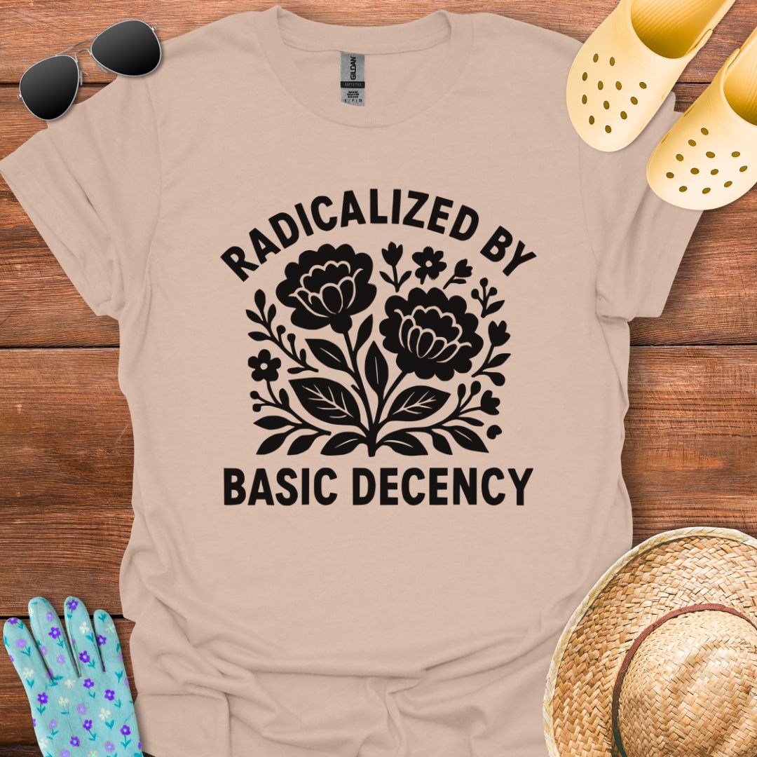 Radicalized by Basic Decency T - Shirt