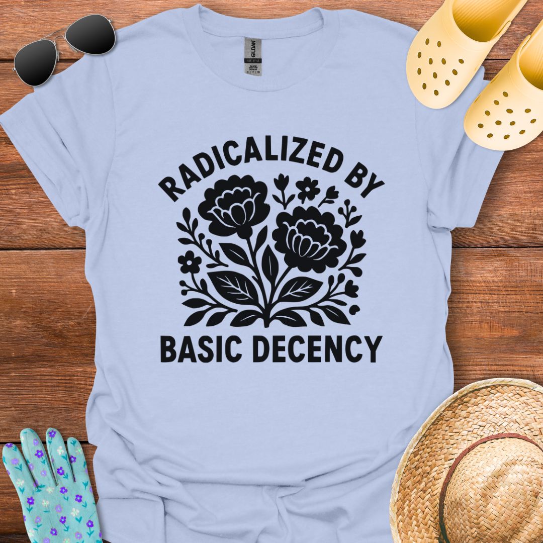 Radicalized by Basic Decency T - Shirt
