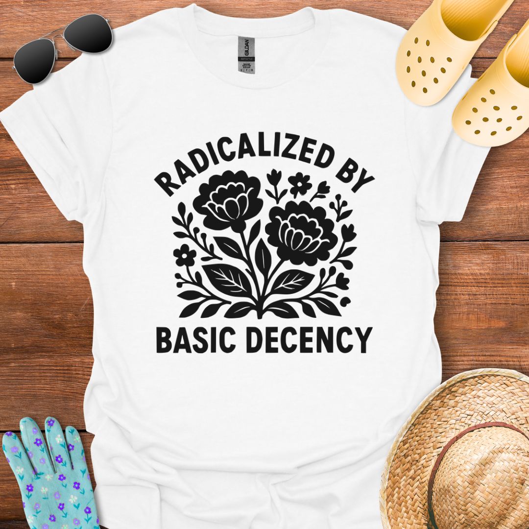 Radicalized by Basic Decency T - Shirt
