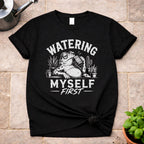 Watering Myself First T-Shirt