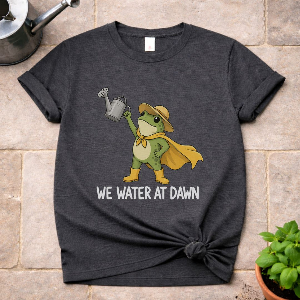 We Water At Dawn T-Shirt