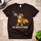 We Water At Dawn T-Shirt