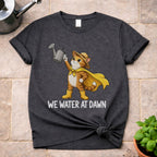 We Water At Dawn T-Shirt