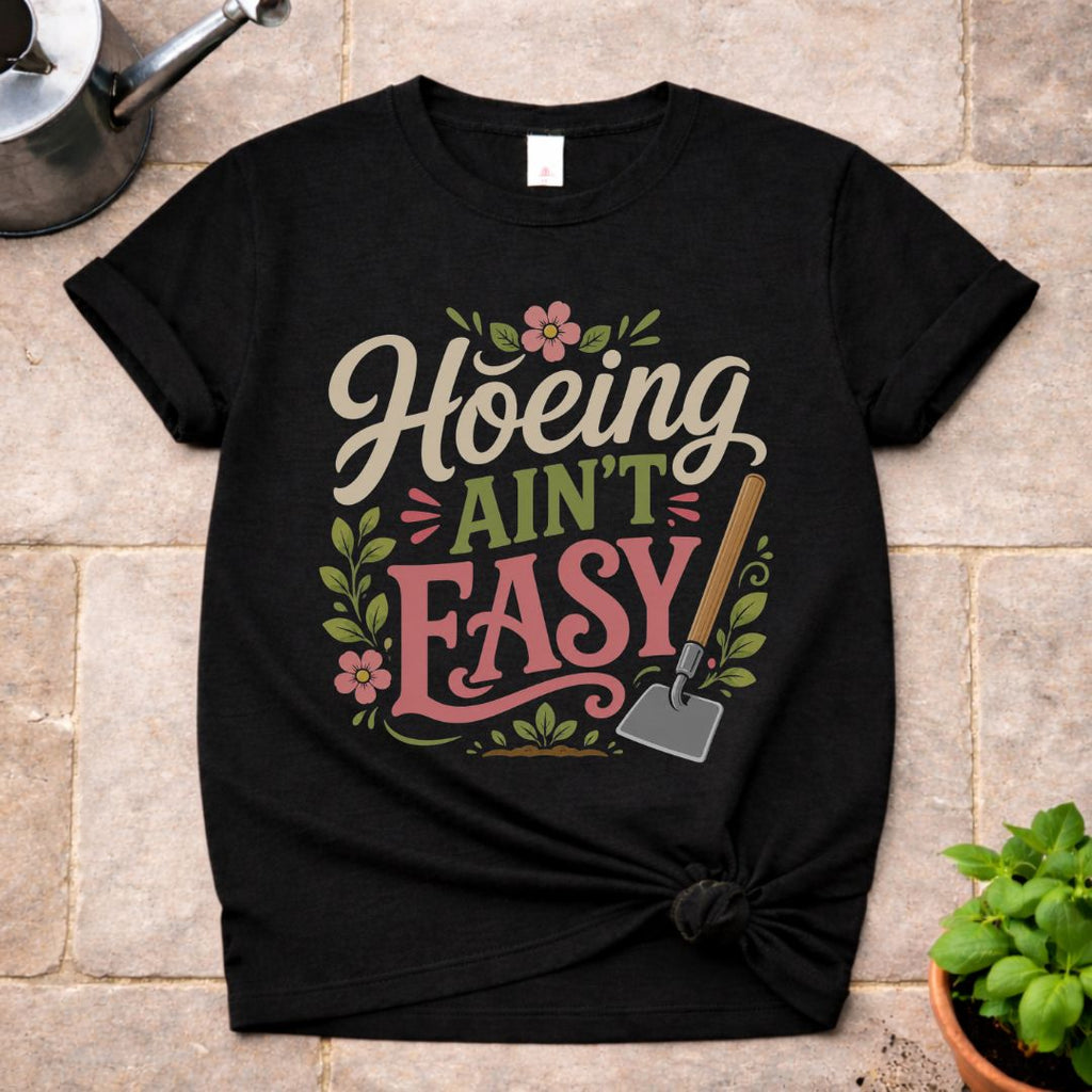 Hoeing ain't Easy T-Shirt
