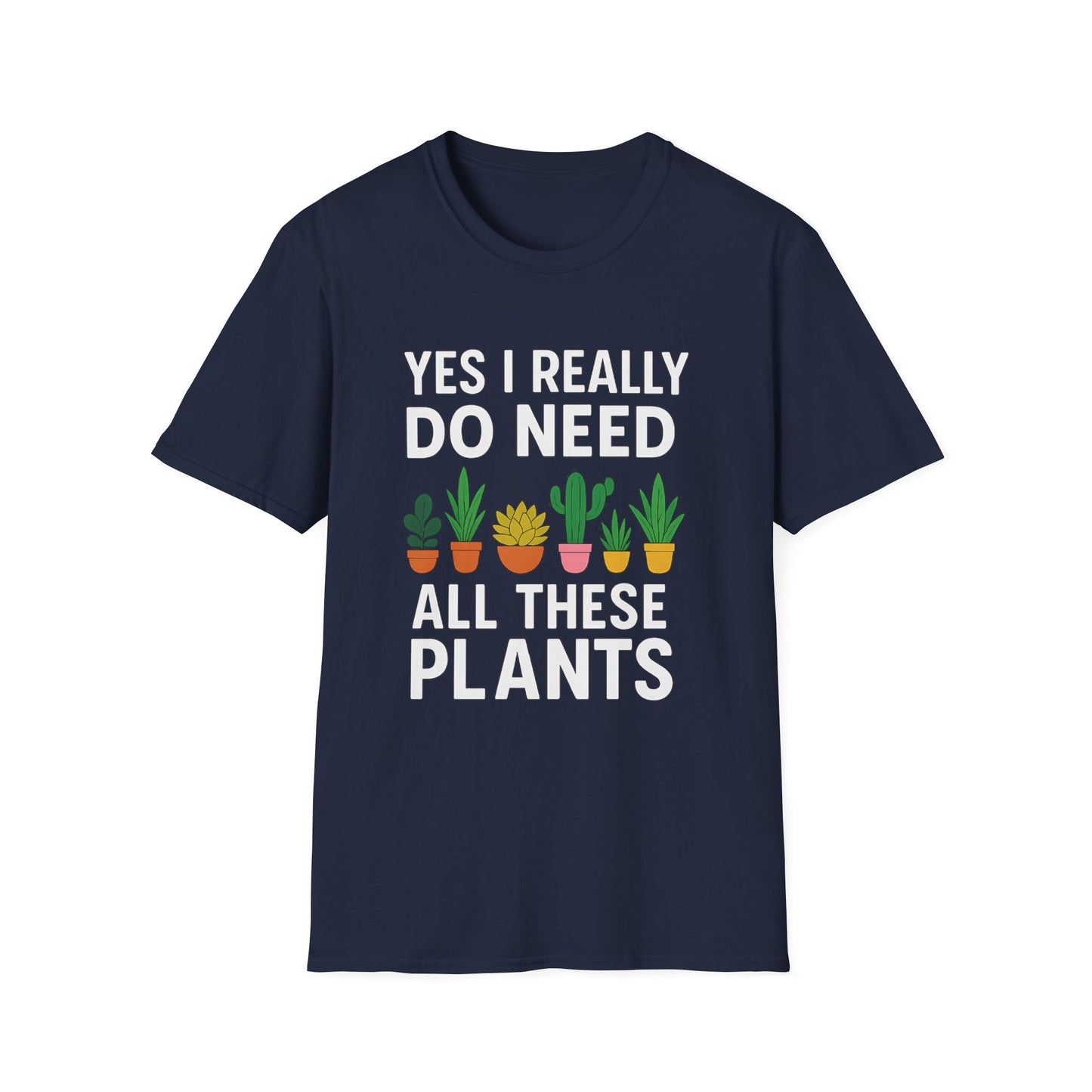 Yes, I Really Do Need All These Plants T-Shirt