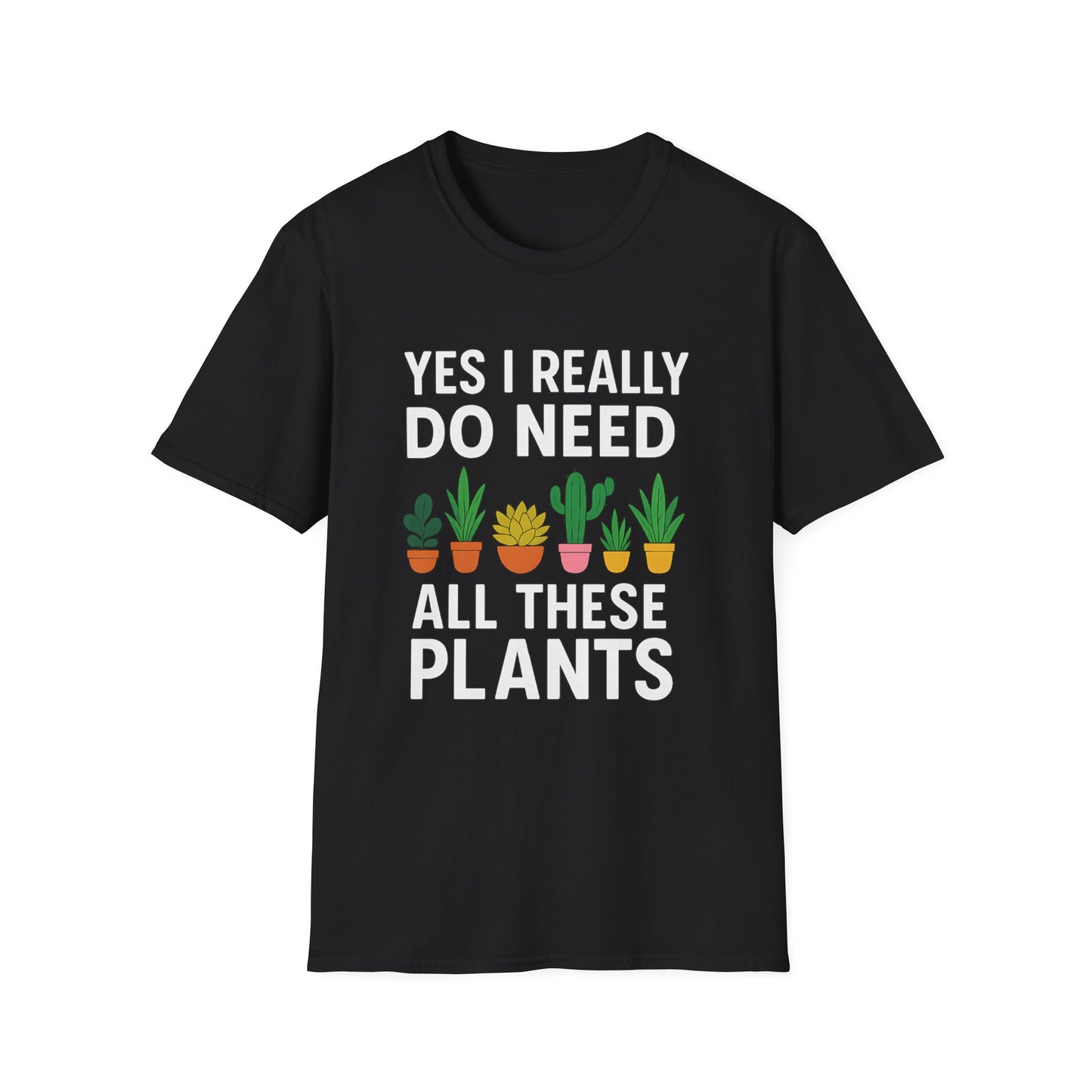 Yes, I Really Do Need All These Plants T-Shirt