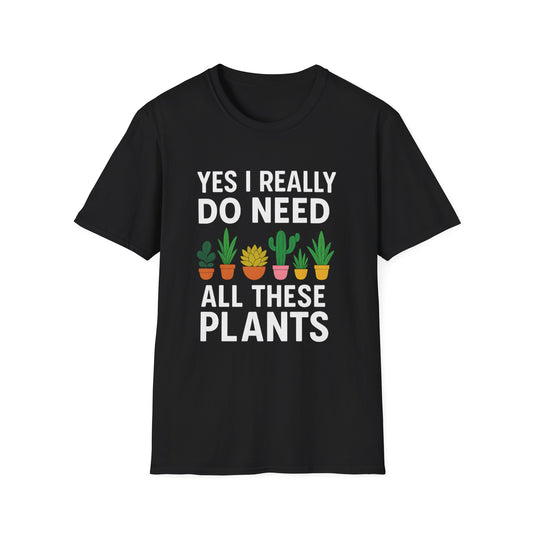 Yes, I Really Do Need All These Plants T-Shirt