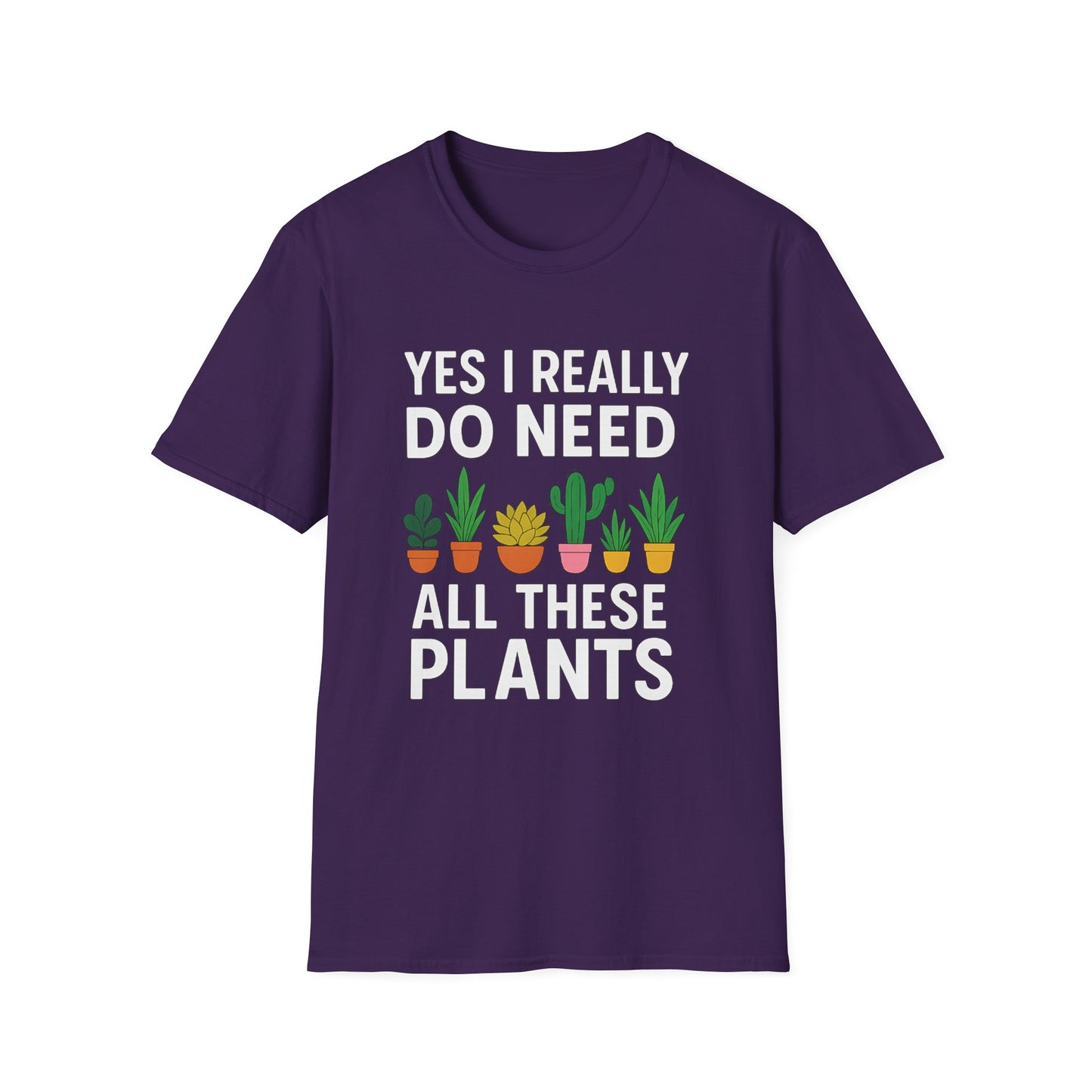 Yes, I Really Do Need All These Plants T-Shirt