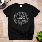 I'll be in My Office T-Shirt