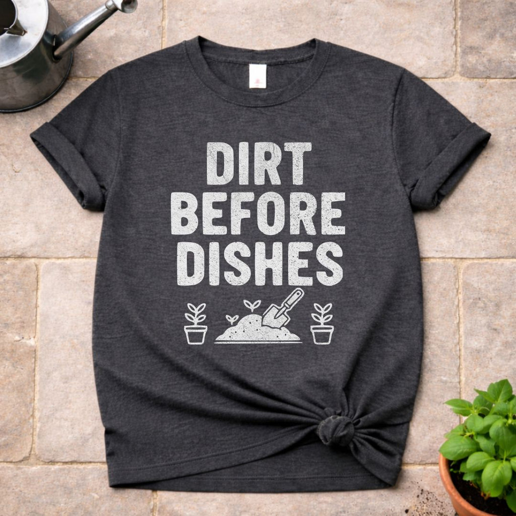 Dirt Before Dishes T-Shirt