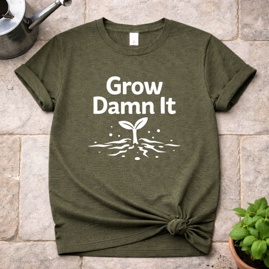 Grow Damn It T-Shirt