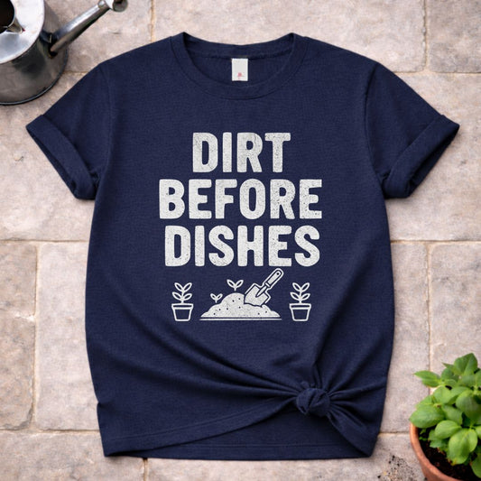 Dirt Before Dishes T-Shirt