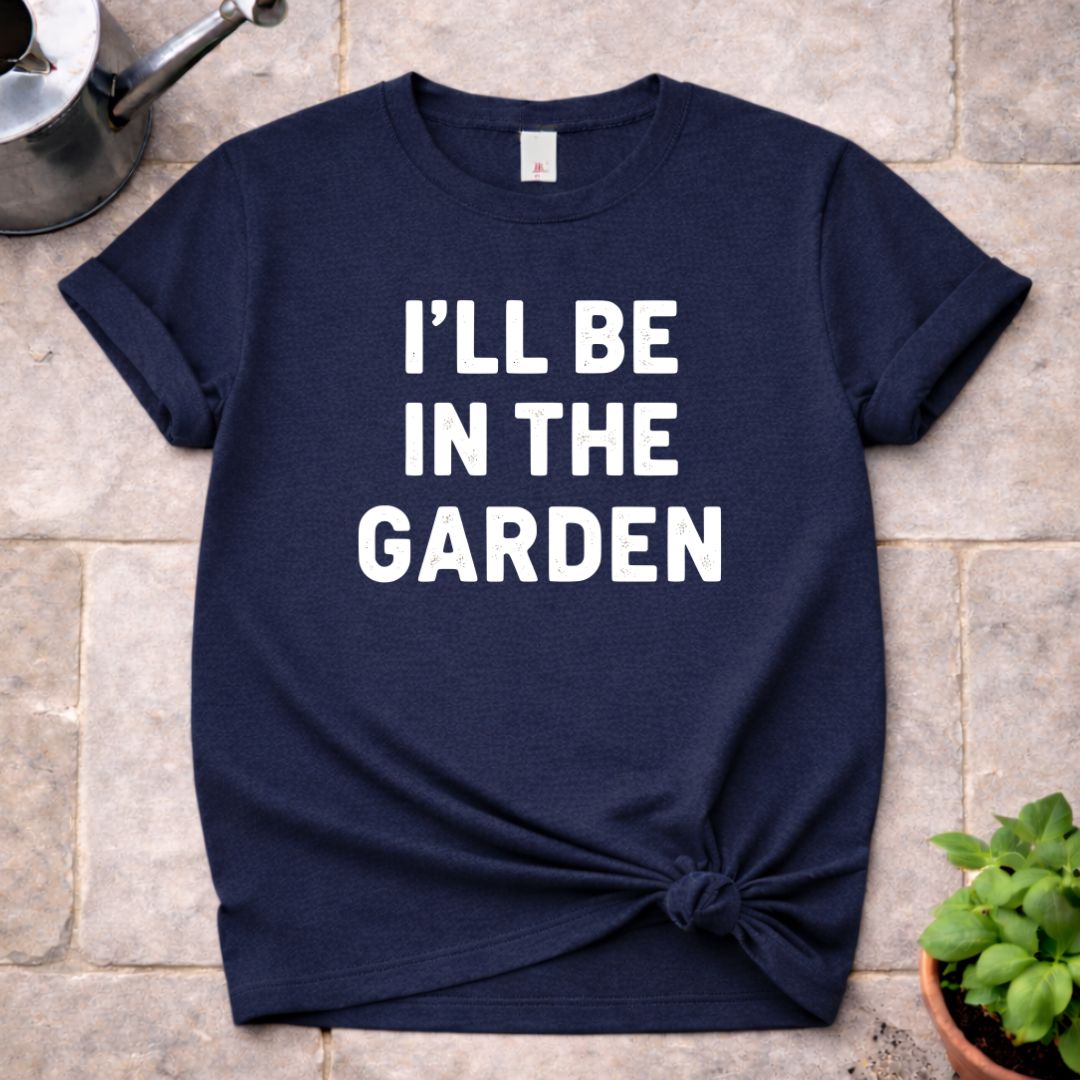 I'll be in The Garden T-Shirt