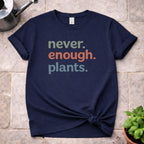 Never enough Plants T-Shirt