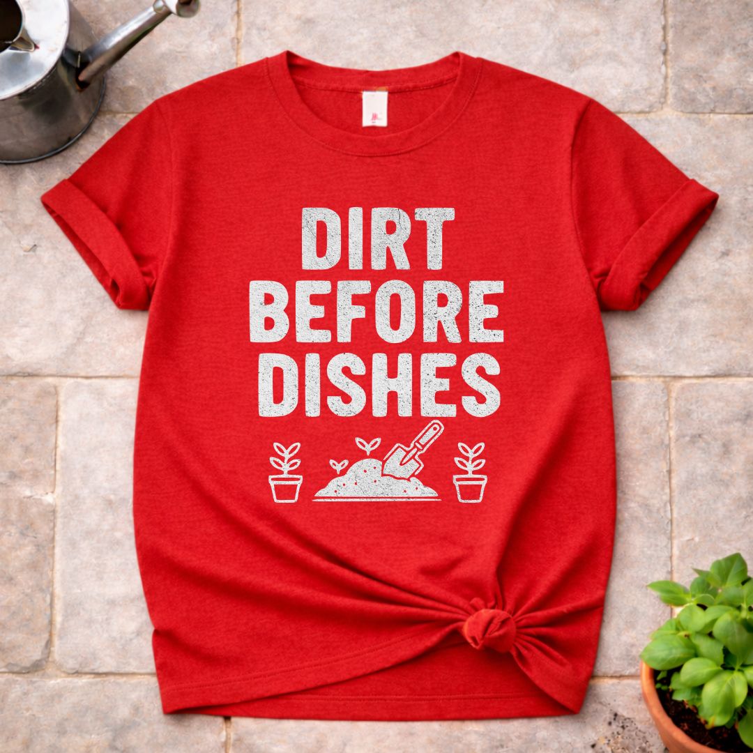 Dirt Before Dishes T-Shirt