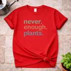 Never enough Plants T-Shirt