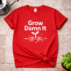 Grow Damn It T-Shirt