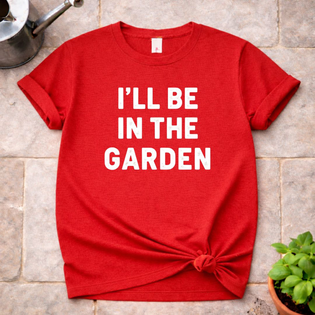 I'll be in The Garden T-Shirt