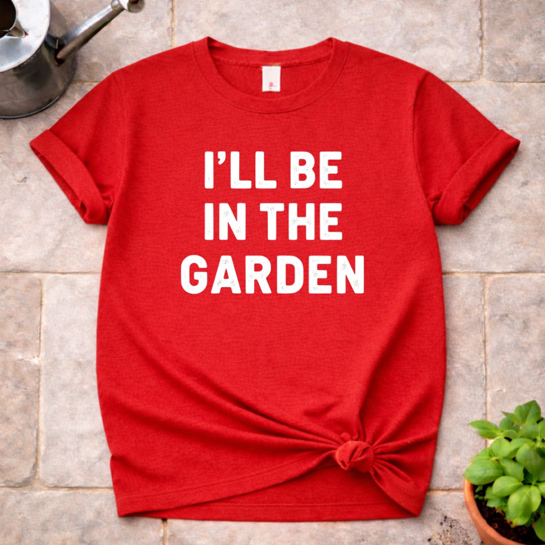 I'll be in The Garden T-Shirt