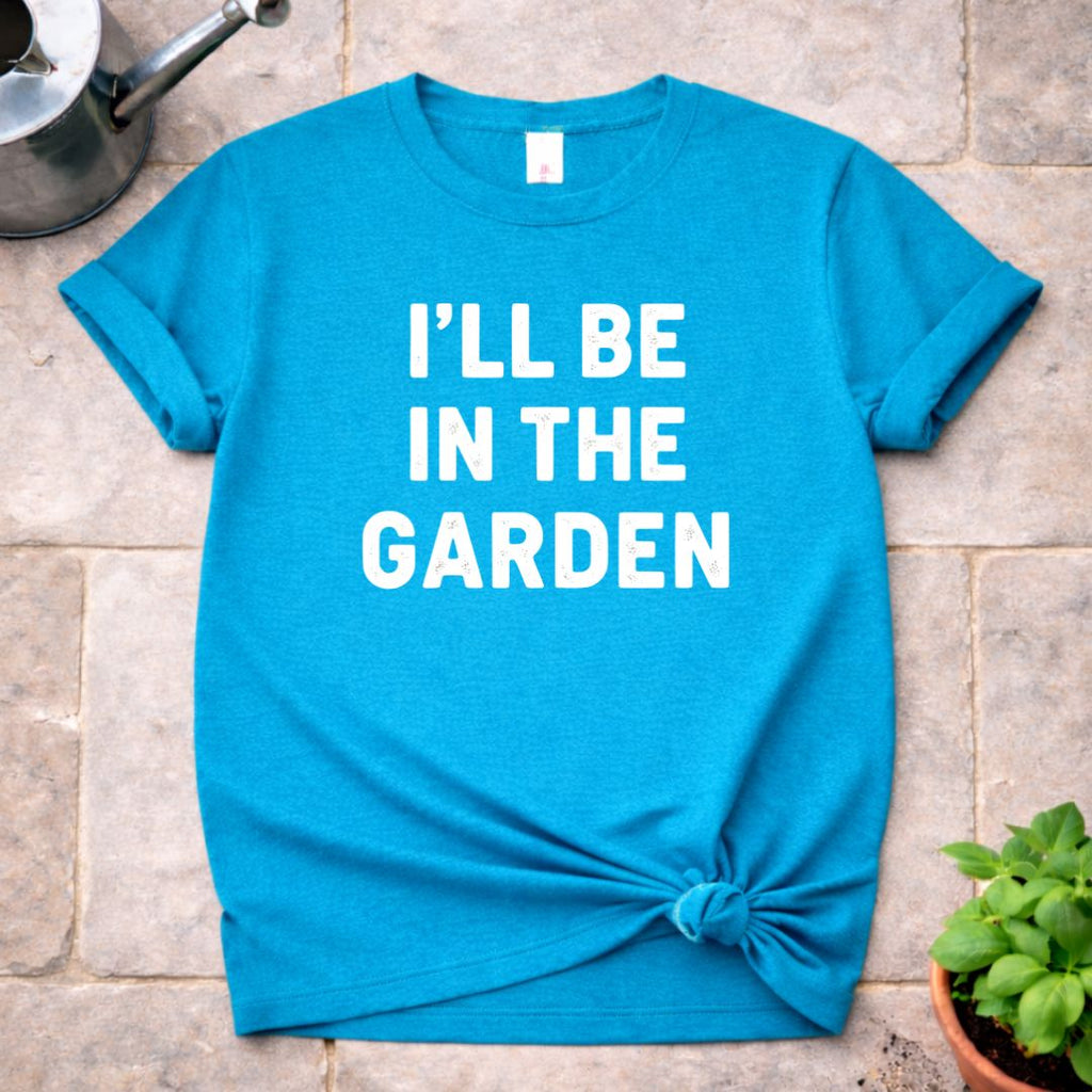 I'll be in The Garden T-Shirt